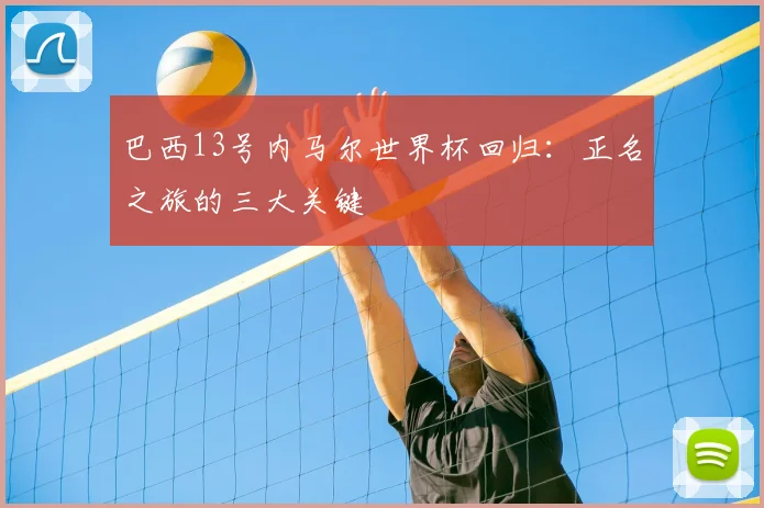 巴西13号内马尔世界杯回归：正名之旅的三大关键