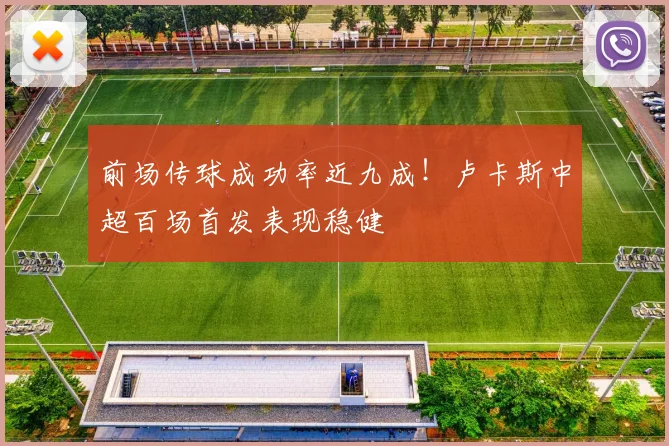 前场传球成功率近九成!卢卡斯中超百场首发表现稳健